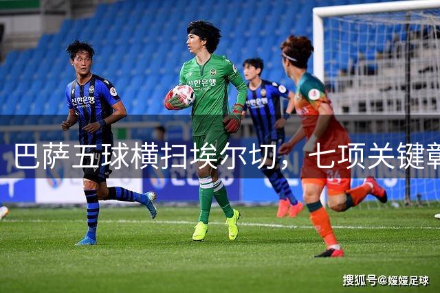 巴萨五球横扫埃尔切，七项关键彰显冠军相